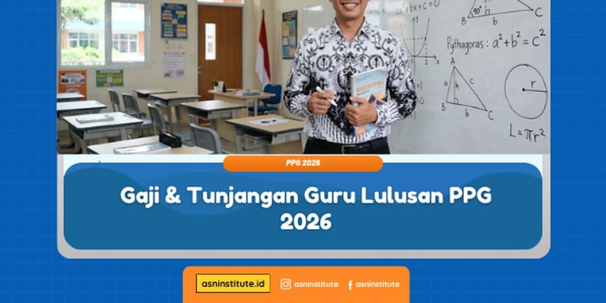 Besaran Gaji dan Tunjangan Profesi Guru Lulusan PPG 2026 ASN Institute