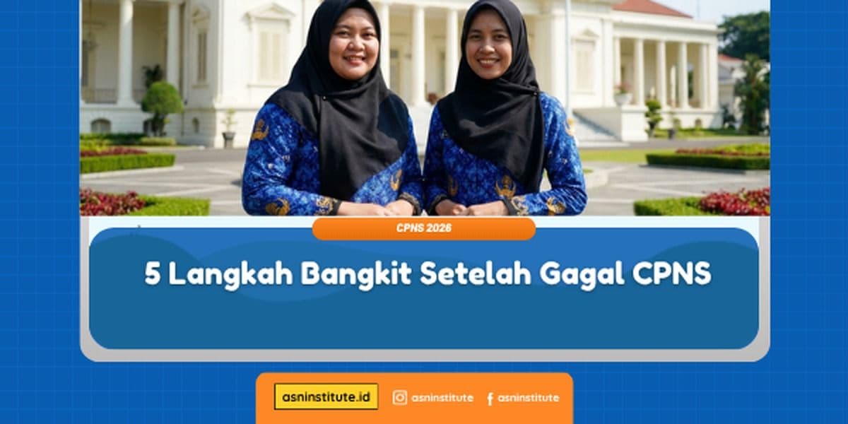 Tips dan 5 Langkah Bangkit Evaluasi Setelah Gagal CPNS ASN Institute
