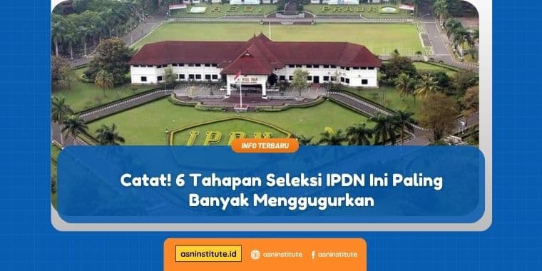 Wajib Tahu! 6 Tahapan Seleksi IPDN Ini Paling Banyak Menggugurkan